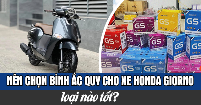 Nên chọn bình ắc quy cho xe Honda Giorno loại nào tốt?