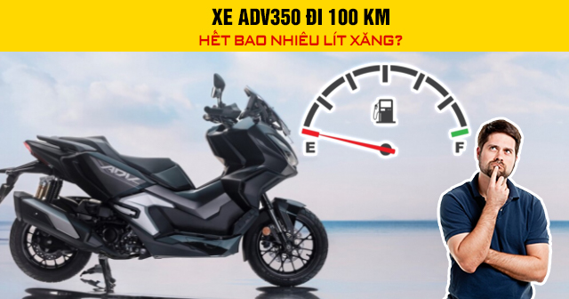 Xe ADV350 đi 100 km hết bao nhiêu lít xăng?