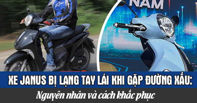 Xe Janus bị lạng tay lái khi gặp đường xấu: Nguyên nhân và cách khắc phục