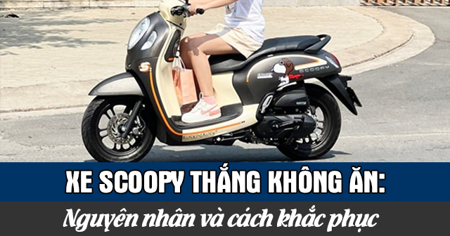 Xe Scoopy thắng không ăn: Nguyên nhân và cách khắc phục