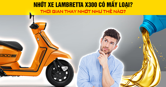 Nhớt xe Lambretta X300 có mấy loại? Thời gian 32win nhà cái giải trí cá cược số 1 châu Á như thế nào?