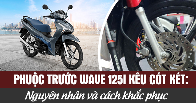 Phuộc trước Wave 125i kêu cót két: Nguyên nhân và cách khắc phục