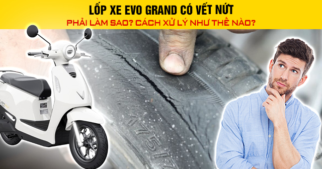Lốp xe Evo Grand có vết nứt phải làm sao? Cách xử lý như thế nào?