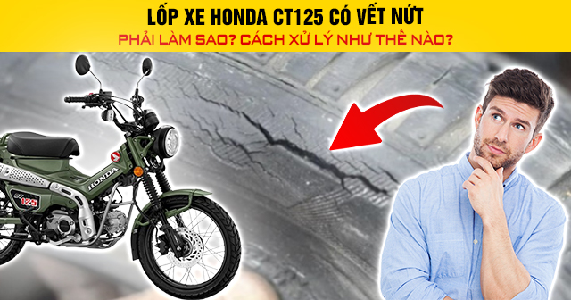 Lốp xe Honda CT125 có vết nứt phải làm sao? Cách xử lý như thế nào?