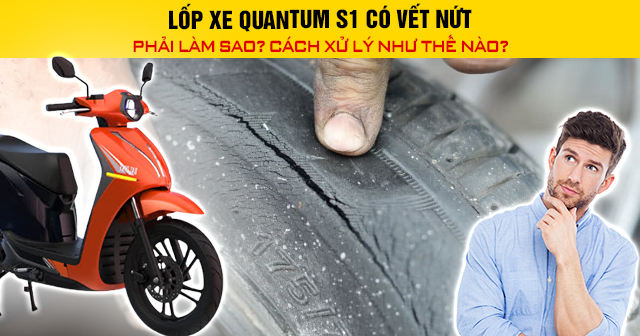 Lốp xe Quantum S1 có vết nứt phải làm sao? Cách xử lý như thế nào?