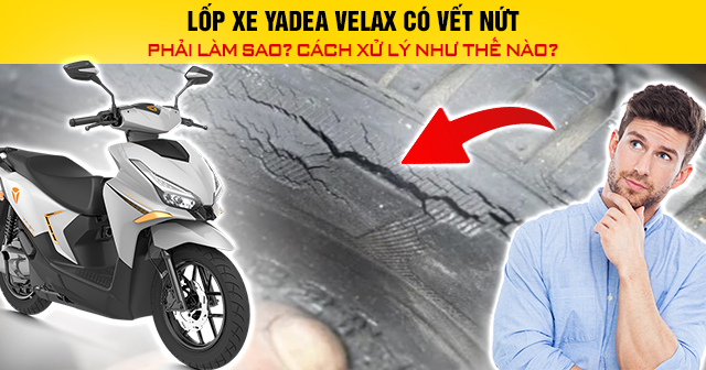 Lốp xe Yadea Velax có vết nứt phải làm sao? Cách xử lý như thế nào?