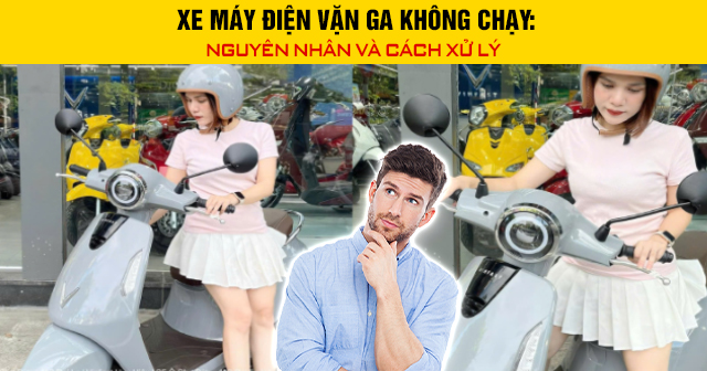 Xe máy điện vặn ga không chạy: Nguyên nhân và cách xử lý