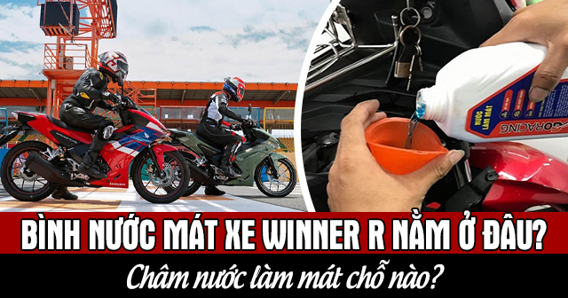 Bình nước mát xe Winner R nằm ở đâu? Châm nước làm mát chỗ nào?