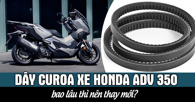 Dây curoa xe Honda ADV350 bao lâu thì nên thay mới?