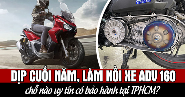 Dịp cuối năm, làm nồi xe ADV 160 chỗ nào uy tín có bảo hành tại TPHCM?