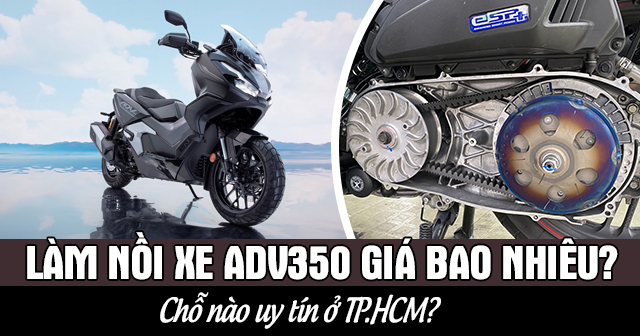 Làm nồi xe ADV350 giá bao nhiêu? Chỗ nào uy tín ở TP.HCM?