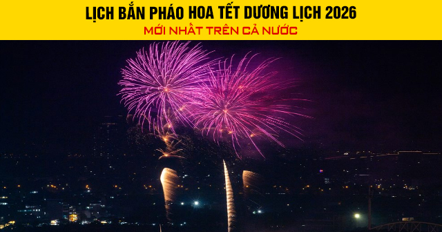 Lịch bắn pháo hoa Tết Dương lịch 2026 mới trên cả nước