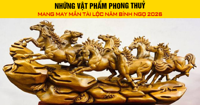 Những vật phẩm phong thuỷ mang may mắn tài lộc năm Bính Ngọ 2026