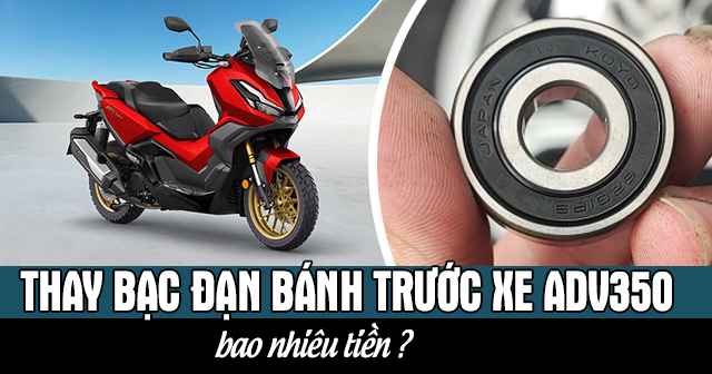 Thay bạc đạn bánh trước xe ADV350 bao nhiêu tiền?