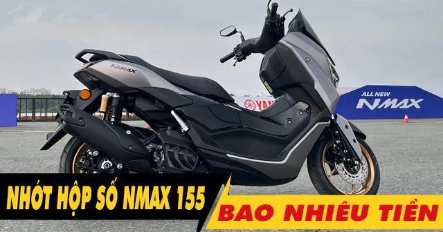 Thay nhớt hộp số xe Nmax 155 bao nhiêu tiền, loại nào tốt?