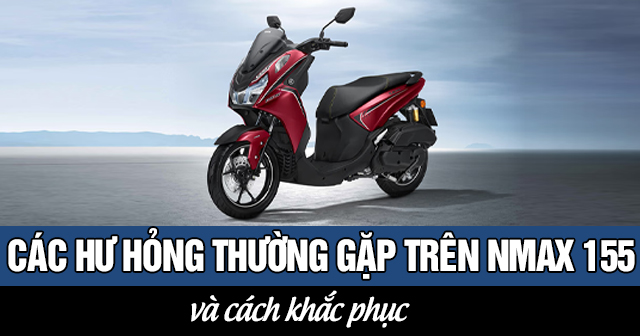 Các lỗi thường gặp trên xe Yamaha Nmax 155 và cách khắc phục