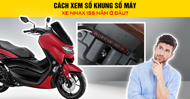 Cách xem số khung số máy xe Nmax 155 nằm ở đâu?