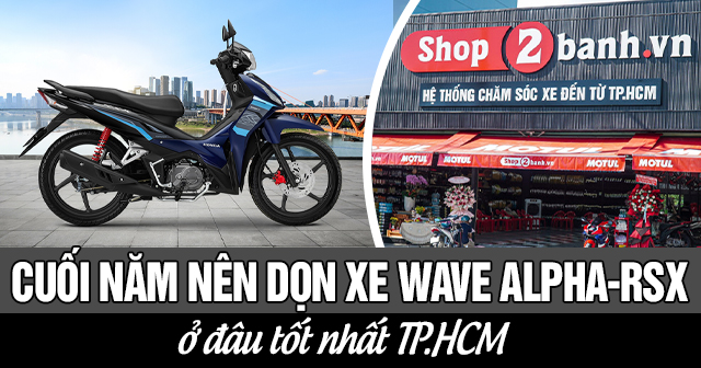 Cuối năm nên dọn xe Wave Alpha-RSX ở đâu tốt TPHCM?