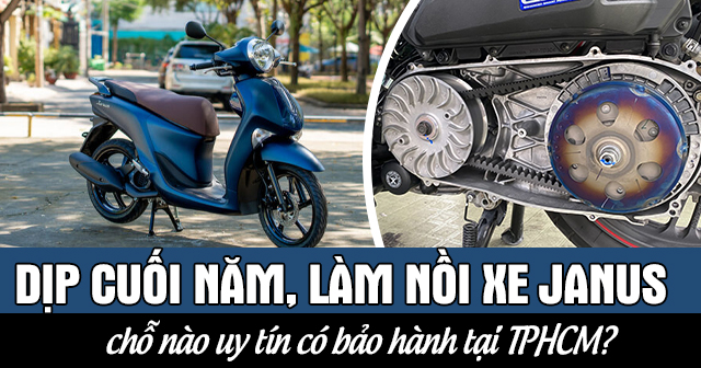 Dịp cuối năm, làm nồi xe Janus chỗ nào uy tín có bảo hành tại TPHCM?
