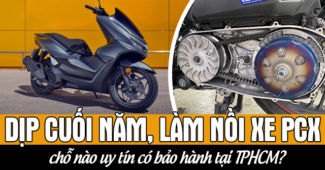 Dịp cuối năm, làm nồi xe PCX chỗ nào uy tín có bảo hành tại TPHCM?
