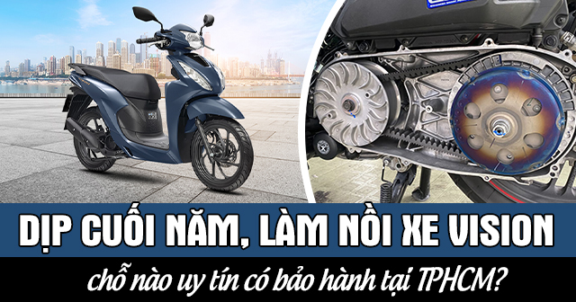 Dịp cuối năm, làm nồi xe Vision chỗ nào uy tín có bảo hành tại TPHCM?