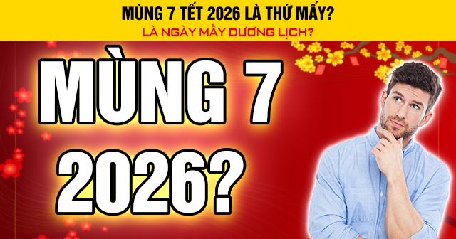 Mùng 7 Tết 2026 là thứ mấy? Là ngày mấy Dương lịch?