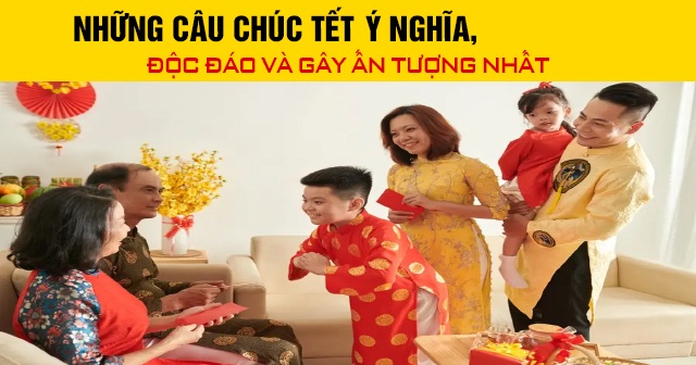 Những câu chúc Tết Âm Lịch ý nghĩa, độc đáo và gây ấn tượng