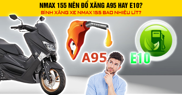 Nmax 155 nên đổ xăng A95 hay E10? Bình xăng xe Nmax 155 bao nhiêu lít?