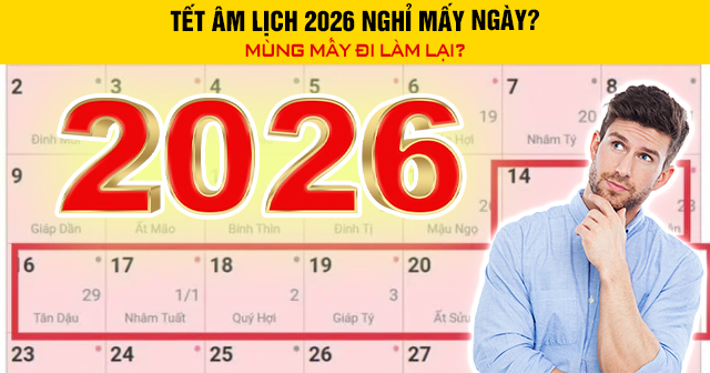 Tết Âm lịch 2026 nghỉ mấy ngày? Mùng mấy đi làm lại?