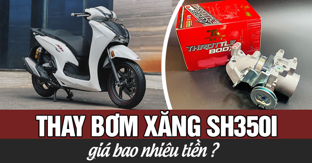 Thay bơm xăng xe SH350i giá bao nhiêu tiền?