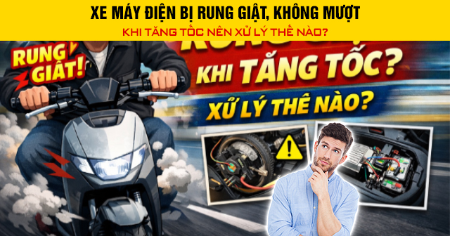 Xe máy điện bị rung giật, không mượt khi tăng tốc nên xử lý thế nào?