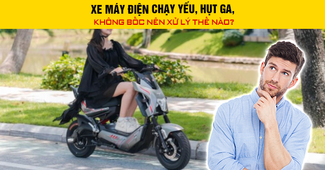 Xe máy điện chạy yếu, hụt ga, không bốc nên xử lý thế nào?