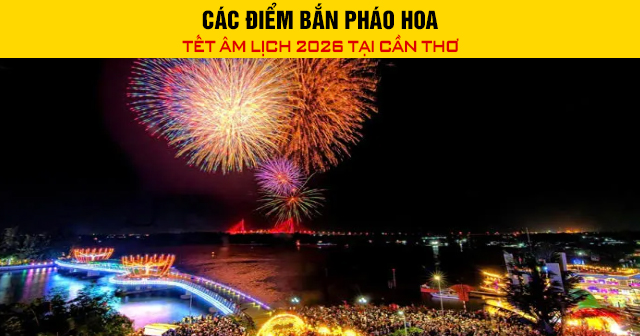 Các điểm bắn pháo hoa Tết Âm lịch 2026 tại Cần Thơ