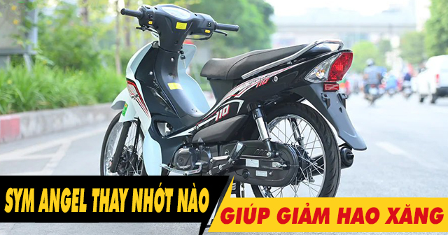 Tổng hợp dầu nhớt giảm hao xăng cho xe SYM Angel 110
