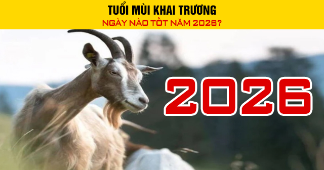 Tuổi Mùi khai trương ngày nào tốt năm 2026?