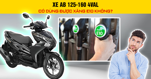 Xe AB 125-160 4val có dùng được xăng E10 không?