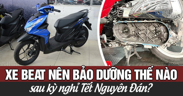 Xe Beat nên bảo dưỡng thế nào sau kỳ nghỉ Tết Nguyên Đán?