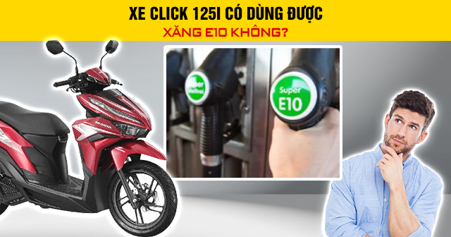 Xe Click 125i có dùng được xăng E10 không?