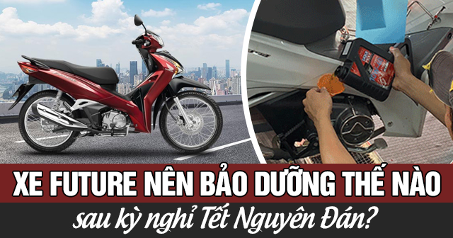 Xe Future nên bảo dưỡng thế nào sau kỳ nghỉ Tết Nguyên Đán?