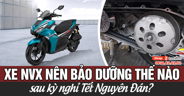 Xe NVX nên bảo dưỡng thế nào sau kỳ nghỉ Tết Nguyên Đán?