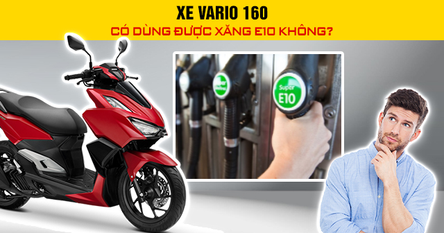Xe Vario 160 có dùng được xăng E10 không?