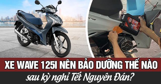 Xe Wave 125i nên bảo dưỡng thế nào sau kỳ nghỉ Tết Nguyên Đán?