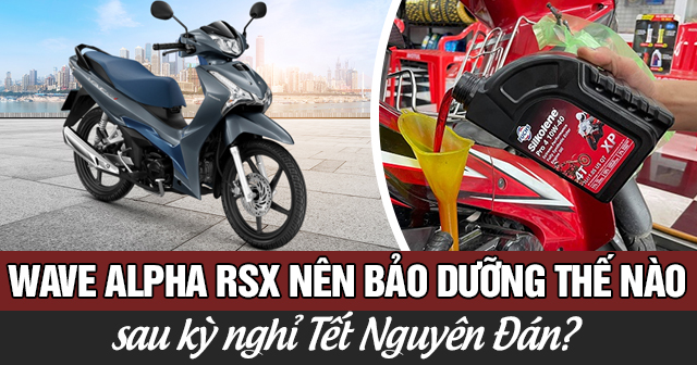 Xe Wave Alpha - RSX nên bảo dưỡng thế nào sau kỳ nghỉ Tết Nguyên Đán?