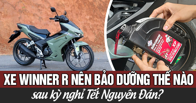 Xe Winner R nên bảo dưỡng thế nào sau kỳ nghỉ Tết Nguyên Đán?