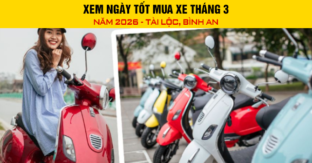 Xem ngày tốt mua xe tháng 3 năm 2026 - Tài lộc, bình an