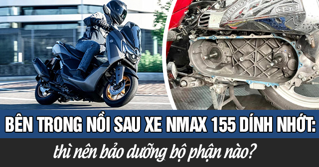 Bên trong nồi sau xe Nmax 155 dính nhớt: Nguyên nhân và cách khắc phục