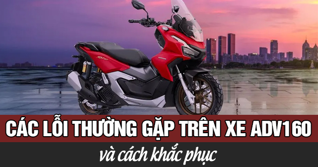 Các lỗi thường gặp trên xe ADV 160 và cách khắc phục
