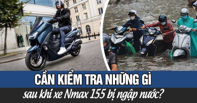 Cần kiểm tra những gì sau khi xe Nmax 155 bị ngập nước?