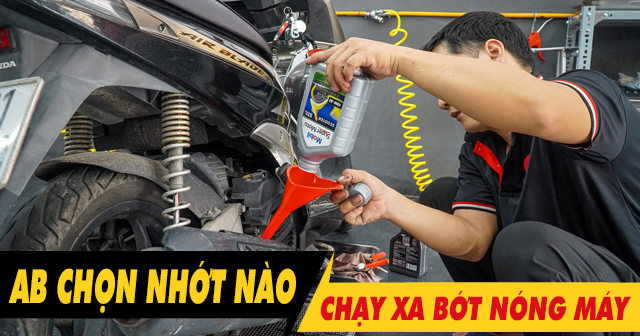 Chọn nhớt gì để xe AB chạy xa bớt nóng máy?
