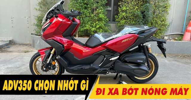 Chọn nhớt gì để xe Adv350 chạy xa bớt nóng máy?